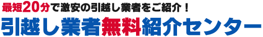 最短20分で激安の引越し業者をご紹介! 引越し業者無料紹介センター